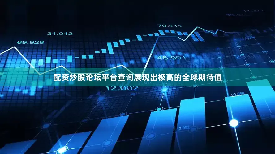 配资炒股论坛平台查询展现出极高的全球期待值