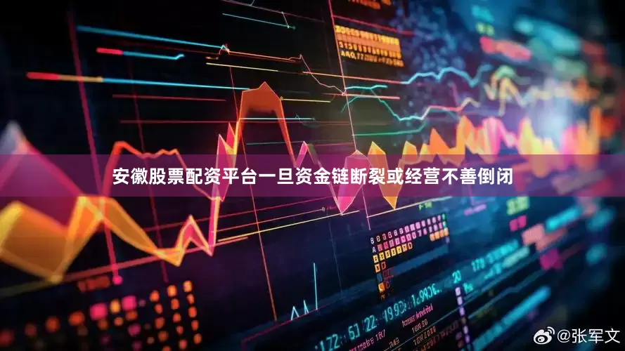 安徽股票配资平台一旦资金链断裂或经营不善倒闭