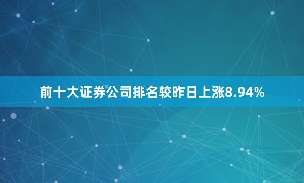 前十大证券公司排名较昨日上涨8.94%