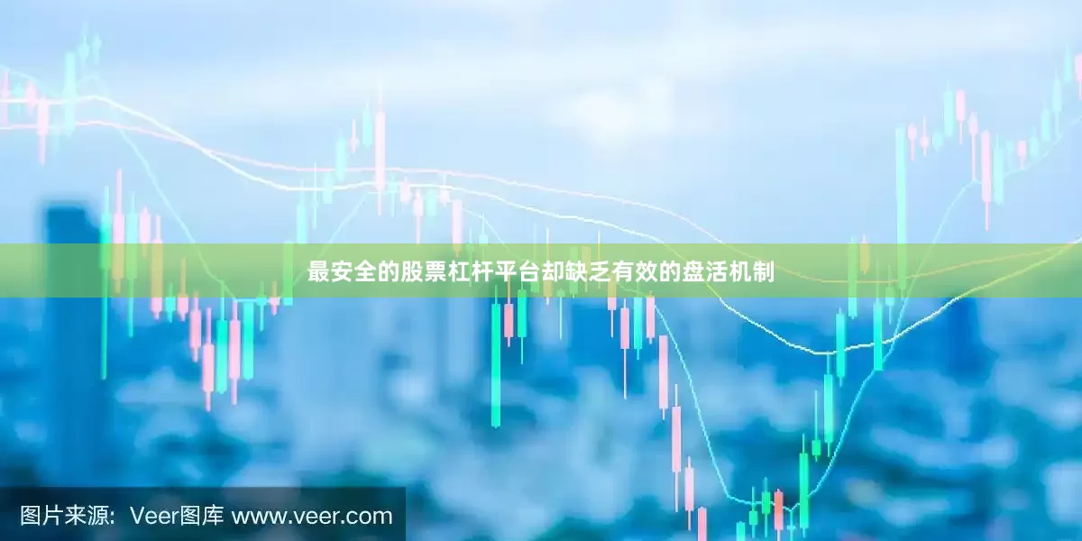 最安全的股票杠杆平台却缺乏有效的盘活机制