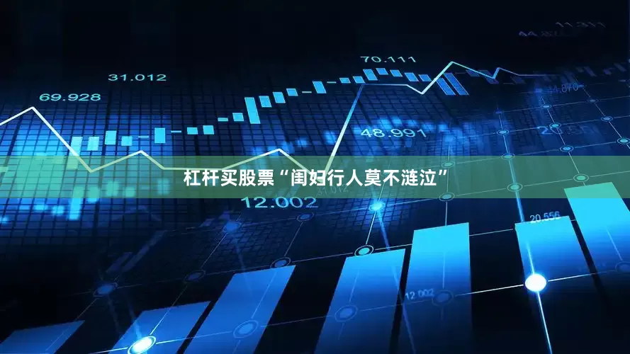 杠杆买股票“闺妇行人莫不涟泣”